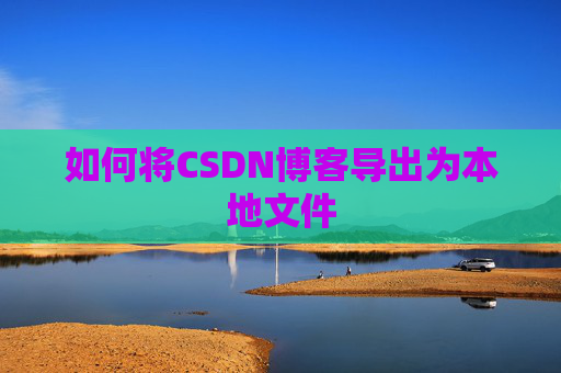 如何将CSDN博客导出为本地文件